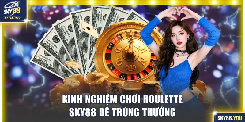 Tăng cơ hội trúng thưởng với các kinh nghiệm chơi Roulette SKY88